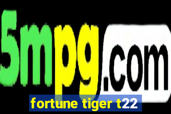 fortune tiger t22